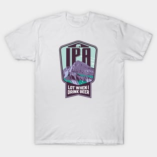 IPA lot when I drink beer T-Shirt